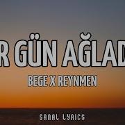 BEGE X REYNMEN HER GÜN AĞLADIM SÖZLERİ LYRICS