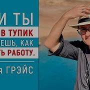 ЕСЛИ ТЫ УПЁРСЯ В ТУПИК И НЕ ЗНАЕШЬ КАК ПОМЕНЯТЬ РАБОТУ НАТАЛЬЯ ГРЭЙС работа