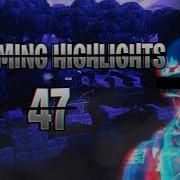 STREAMING HIGHLIGHTS 47 Fortnite
