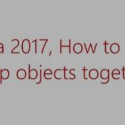Maya 2017 How To Group Objects Together