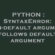 PYTHON SyntaxError Non Default Argument Follows Default Argument
