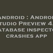 Android Android Studio Preview 4 1 Database Inspector Crashes App