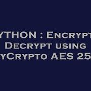 PYTHON Encrypt Decrypt Using PyCrypto AES 256