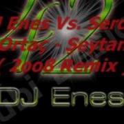 DJ Enes Vs Serdar Ortaç Şeytan 2oo8 Remix
