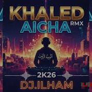 Khaled Aicha DJ ILHAM RMX 2026