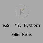 Why Python Python Basics Ep2