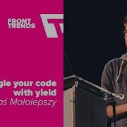 Untangle Your Code With Yield Staś Małolepszy Front Trends 2016