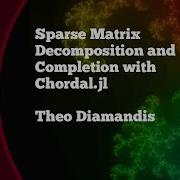 Sparse Matrix Decomposition And Completion With Chordal Jl Theo Diamandis JuliaCon2021
