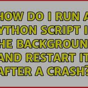 Ubuntu How Do I Run A Python Script In The Background And Restart It After A Crash