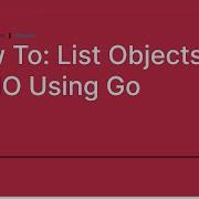 How To List Objects In MinIO Using Go