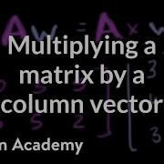 Multiplying A Matrix By A Column Vector Matrices Precalculus Khan Academy