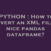 PYTHON How To Convert An XML File To Nice Pandas Dataframe