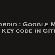 Android Google Maps Api Key Code In Github