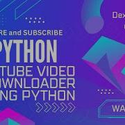 Youtube Video Downloader With URL Using Python Python Programming Dexteritycoder