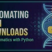 24 Bioinformatics With Python Automating NCBI Downloads With BioPython Entrez
