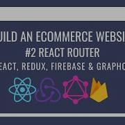 How To Build An ECommerce Website Using React Redux GraphQL Firebase 2 React Router