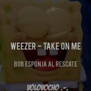Bob Esponja Al Rescate Escena Final Muy Buena Weezer Take On Me Cover Letra