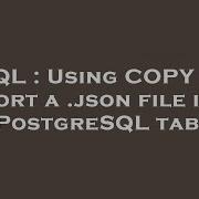 SQL Using COPY To Import A Json File Into A PostgreSQL Table