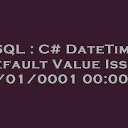 SQL C DateTime Default Value Issue 01 01 0001 00 00 00