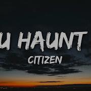Citizen YOU HAUNT ME Lyrics