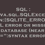 SQL Java Sql SQLException SQLITE ERROR SQL Error Or Missing Database Near Syntax Error