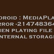 Android MediaPlayer Error 2147483648 When Playing File On Internal Storage