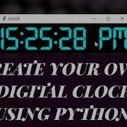 CREATE YOUR OWN DIGITAL CLOCK USING PYTHON