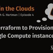 Episode 4 Use Terraform To Provision A Google Compute Instance