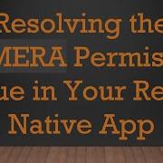 Resolving The CAMERA Permission Issue In Your React Native App