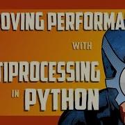 Improving Python Performance With Multiprocessing Python Tricks
