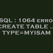 MySQL 1064 Error In CREATE TABLE TYPE MYISAM