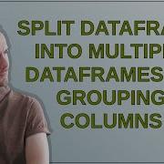 Split Dataframe Into Multiple Dataframes By Grouping Columns