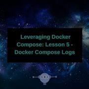 Leveraging Docker Compose Docker Compose Logs