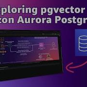 Getting Started With Pgvector And Amazon Aurora PostgreSQL