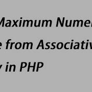 Get Maximum Numeric Value From Associative Array In PHP