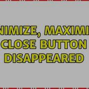 Minimize Maximize Close Button Disappeared