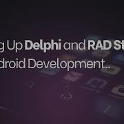 Setting Up Delphi And RAD Studio For Android Development