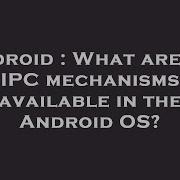 Android What Are The IPC Mechanisms Available In The Android OS