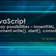 JavaScript Display Possibilities InnerHTML Document Write Alert Console Log 2020