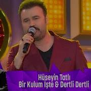 Hüseyin Tatlı BİR KULUM İŞTE DERTLİ DERTLİ