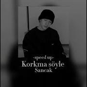Sancak Korkma Söyle Speed Up