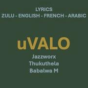 UVALO Jazzworx Thukuthela Babalwa M Zulu English French Arabic Lyrics