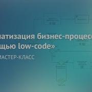 Мастер класс Автоматизация бизнес процесса с помощью Low Code