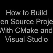 How To Build Open Source Projects Using CMake And Visual Studio