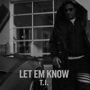T I Let Em Know