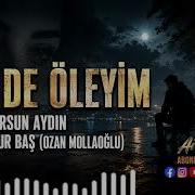 ÖL DE ÖLEYİM 2026 Duygusal Aşk Türküsü Söz Dursun Aydın Beste Uğur Baş Mollaoğlu