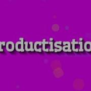 PRODUCTISATION HOW TO PRONOUNCE IT