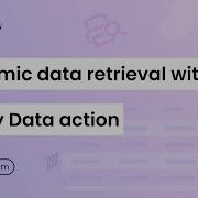Dynamic Data Retrieval With Query Data Action
