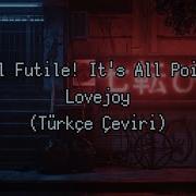 It S All Futile I Ts All Pointless Lovejoy Türkçe Çeviri