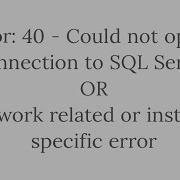 Error 40 Could Not Open A Connection To SQL Server Network Related Or Instance Specific Error